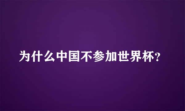 为什么中国不参加世界杯？