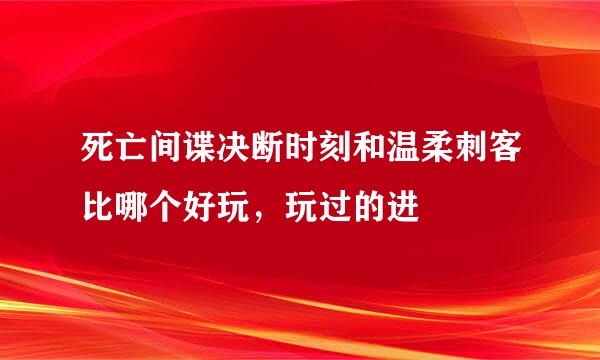 死亡间谍决断时刻和温柔刺客比哪个好玩，玩过的进