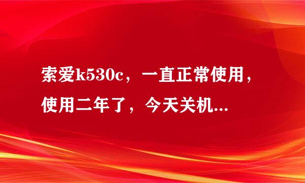 索爱k530c，一直正常使用，使用二年了，今天关机换电池，换完后怎么都开不了机了，两个电池都试了。