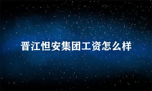 晋江怛安集团工资怎么样