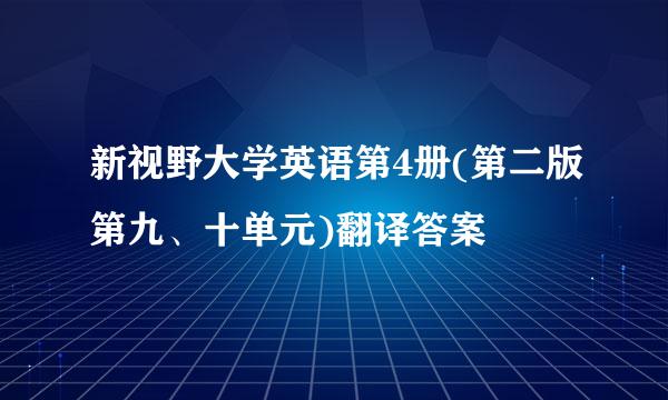 新视野大学英语第4册(第二版第九、十单元)翻译答案