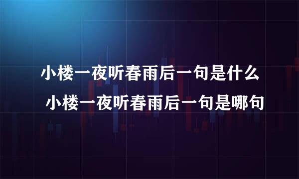 小楼一夜听春雨后一句是什么 小楼一夜听春雨后一句是哪句