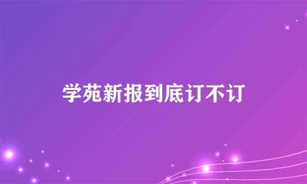 学苑新报到底订不订