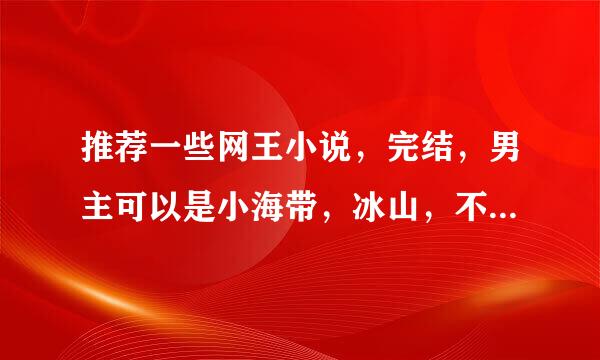 推荐一些网王小说，完结，男主可以是小海带，冰山，不知道有没有远山金太郎，他好可爱