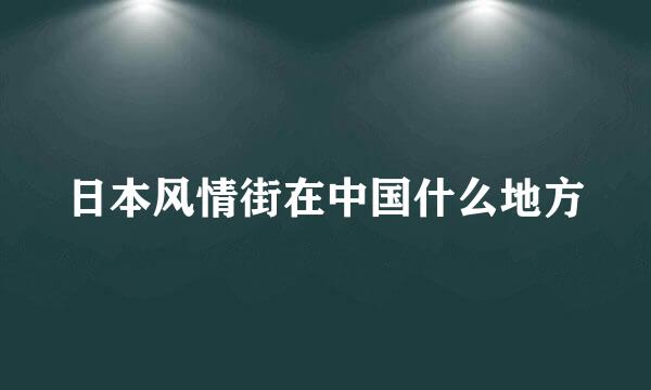 日本风情街在中国什么地方