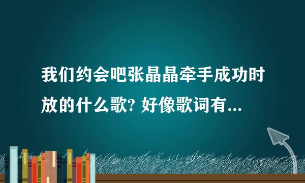 我们约会吧张晶晶牵手成功时放的什么歌? 好像歌词有什么我在身旁什么的。。是20121204晚上这期