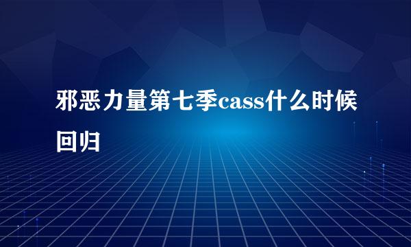 邪恶力量第七季cass什么时候回归