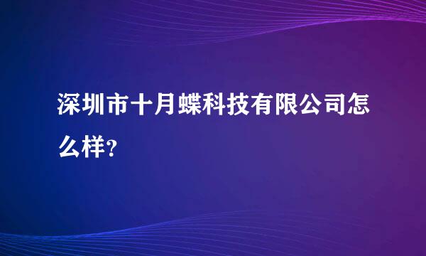 深圳市十月蝶科技有限公司怎么样？