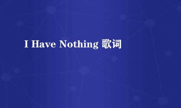 I Have Nothing 歌词