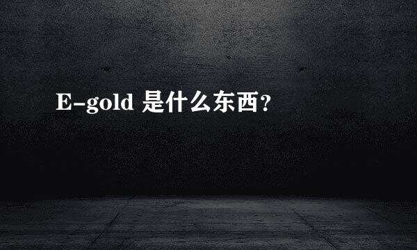 E-gold 是什么东西？