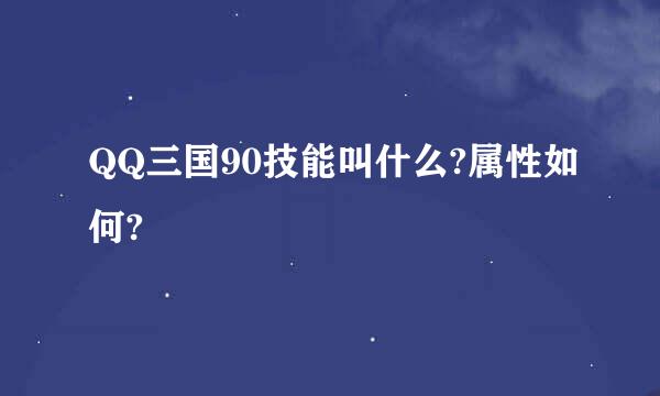 QQ三国90技能叫什么?属性如何?