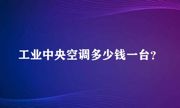 工业中央空调多少钱一台？