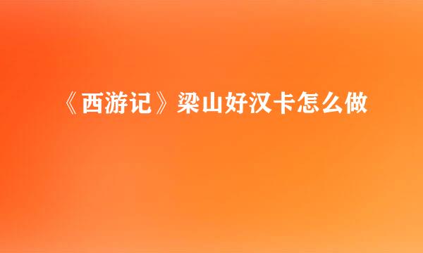 《西游记》梁山好汉卡怎么做