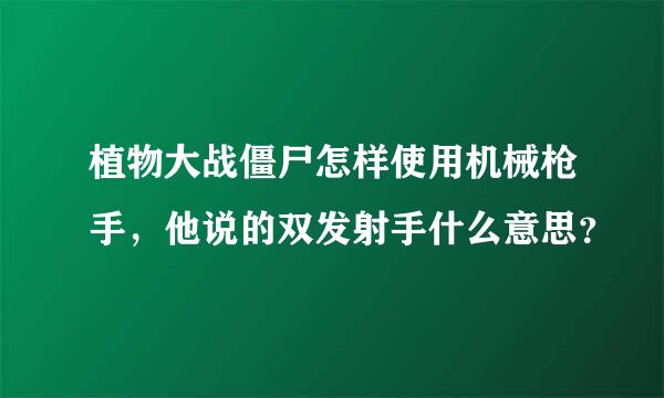 植物大战僵尸怎样使用机械枪手，他说的双发射手什么意思？