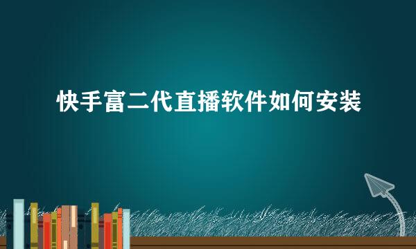 快手富二代直播软件如何安装