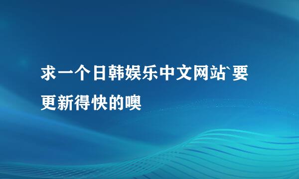 求一个日韩娱乐中文网站`要更新得快的噢