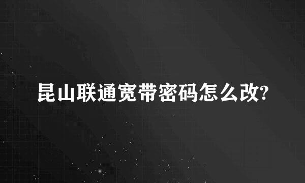 昆山联通宽带密码怎么改?