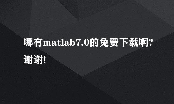 哪有matlab7.0的免费下载啊?谢谢!