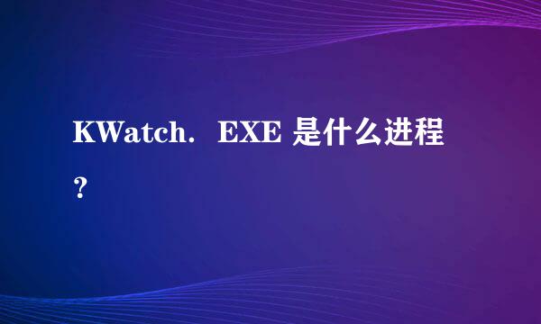 KWatch．EXE 是什么进程？