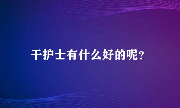 干护士有什么好的呢？