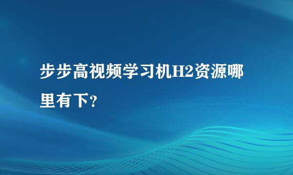 步步高视频学习机H2资源哪里有下？