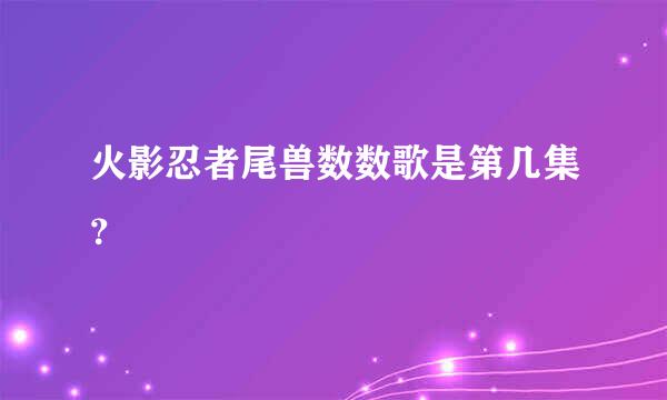 火影忍者尾兽数数歌是第几集？