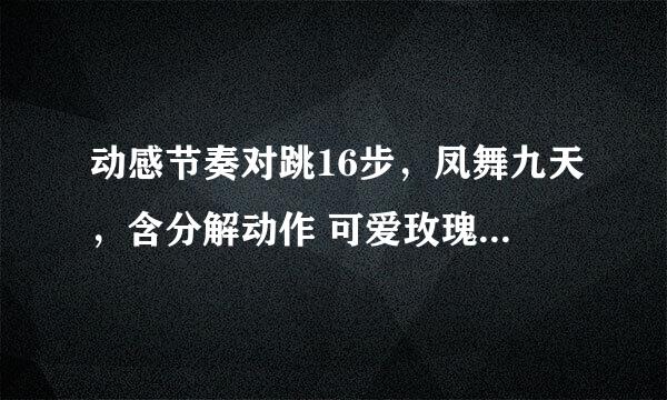 动感节奏对跳16步，凤舞九天，含分解动作 可爱玫瑰花广场舞那首英文歌什么名字