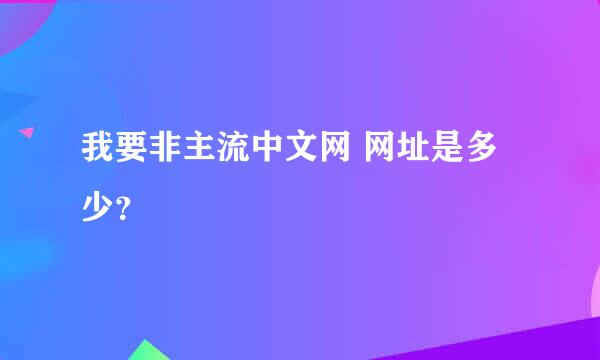 我要非主流中文网 网址是多少？