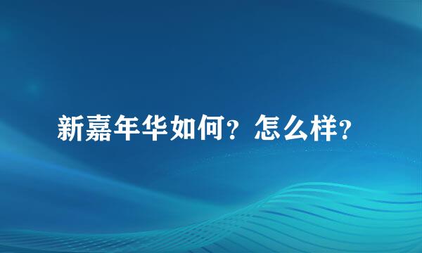 新嘉年华如何？怎么样？