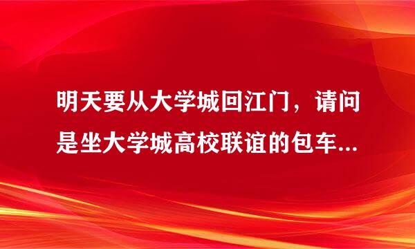 明天要从大学城回江门，请问是坐大学城高校联谊的包车好还是做轻轨好？包车怕太慢，轻轨又怕买不到票