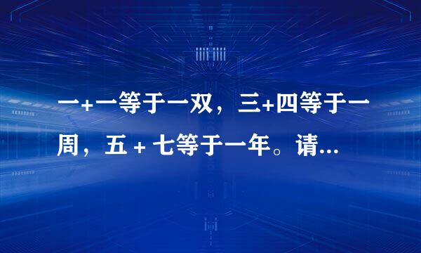 一+一等于一双，三+四等于一周，五＋七等于一年。请问六加十是什么？求答案？