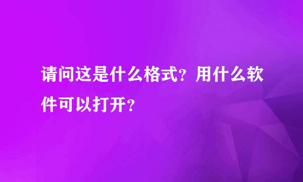 请问这是什么格式？用什么软件可以打开？