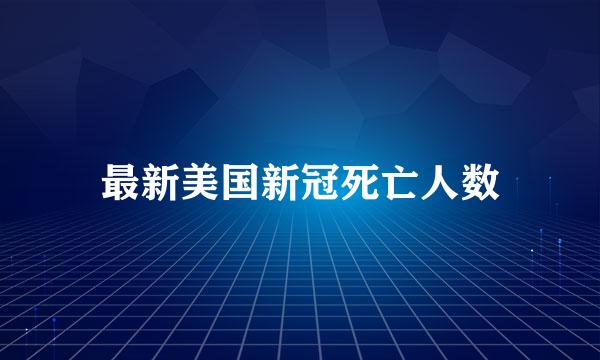 最新美国新冠死亡人数