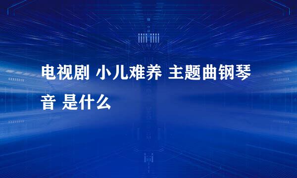 电视剧 小儿难养 主题曲钢琴音 是什么