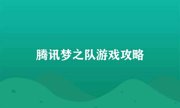 腾讯梦之队游戏攻略