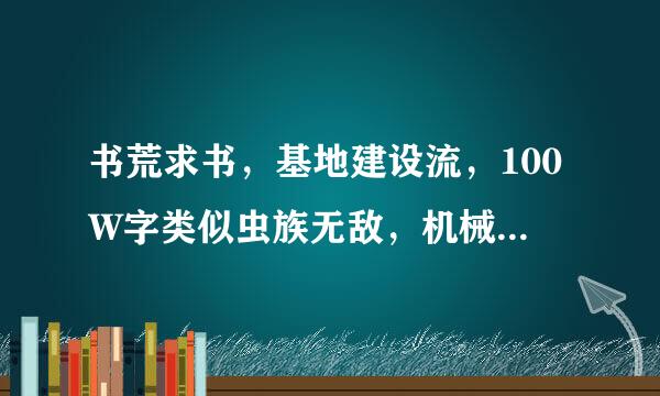 书荒求书，基地建设流，100W字类似虫族无敌，机械公敌，末日领主这类