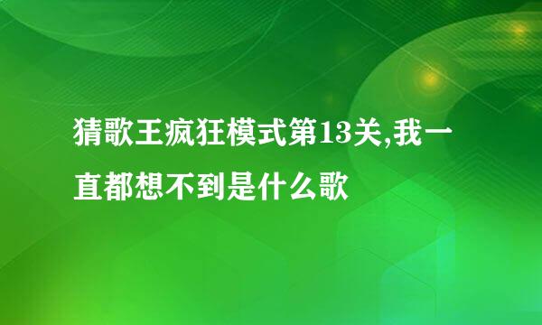 猜歌王疯狂模式第13关,我一直都想不到是什么歌