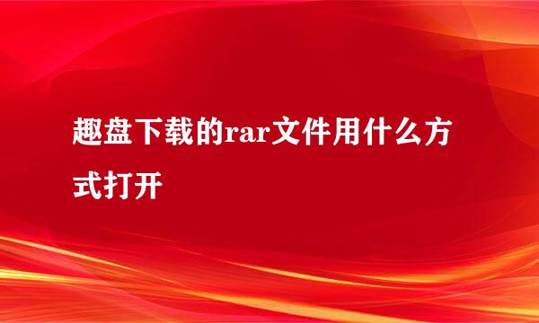 趣盘下载的rar文件用什么方式打开