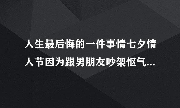 人生最后悔的一件事情七夕情人节因为跟男朋友吵架怄气在酒吧蹦迪后跟一个不认识的人发生了关系