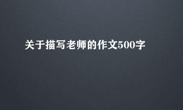 关于描写老师的作文500字