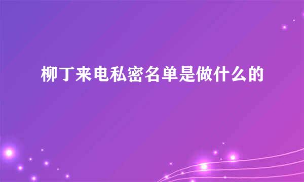 柳丁来电私密名单是做什么的