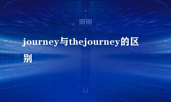 journey与thejourney的区别