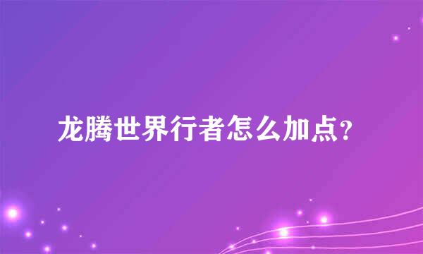 龙腾世界行者怎么加点？