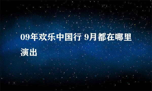 09年欢乐中国行 9月都在哪里演出