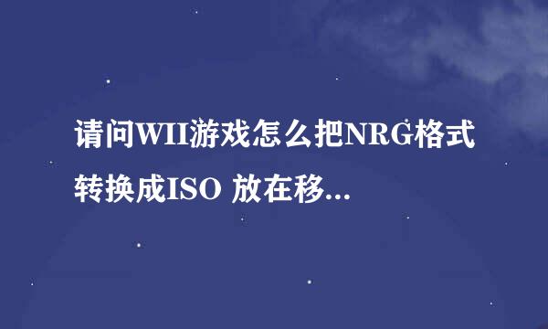 请问WII游戏怎么把NRG格式转换成ISO 放在移动硬盘里