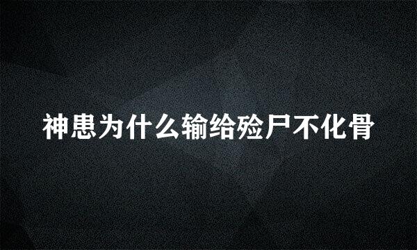 神患为什么输给殓尸不化骨