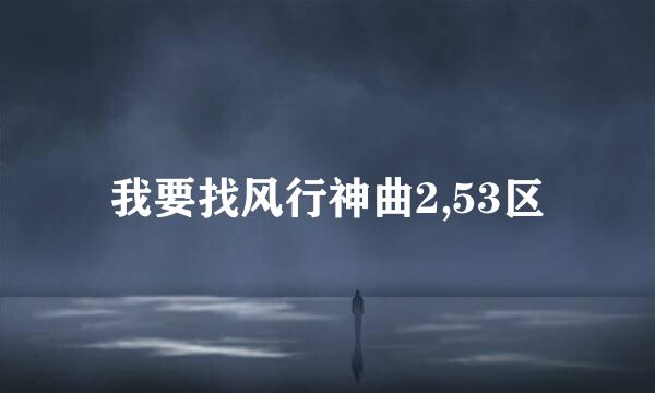 我要找风行神曲2,53区