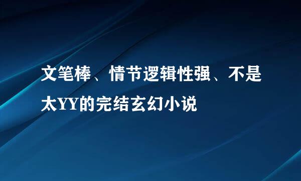 文笔棒、情节逻辑性强、不是太YY的完结玄幻小说