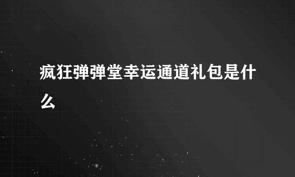 疯狂弹弹堂幸运通道礼包是什么