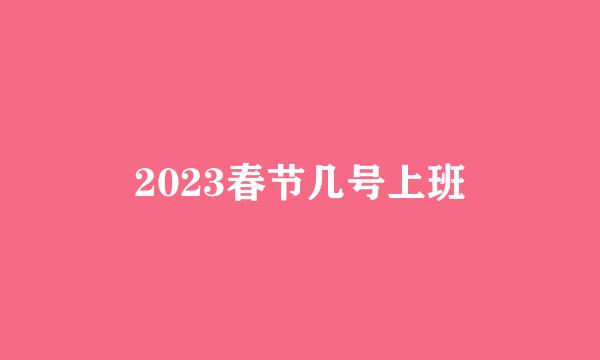 2023春节几号上班